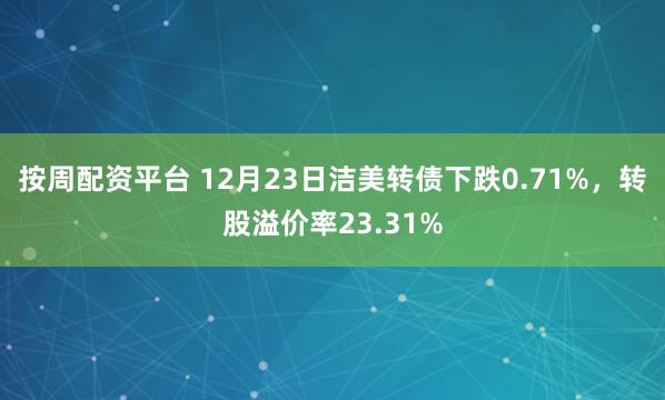按周配资平台 12月23日洁美转债下跌0.71%，转股溢价率23.31%